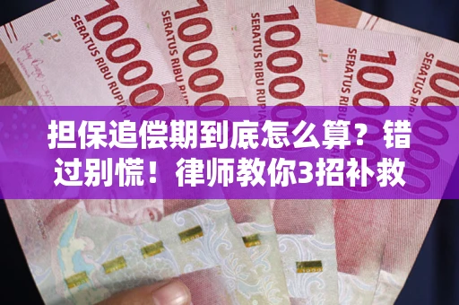 济南担保追偿期到底怎么算？错过别慌！律师教你3招补救
