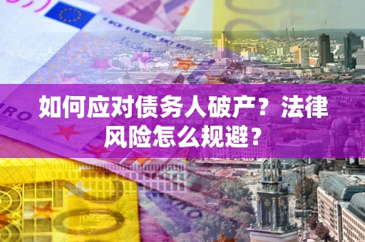 济南如何应对债务人破产？法律风险怎么规避？