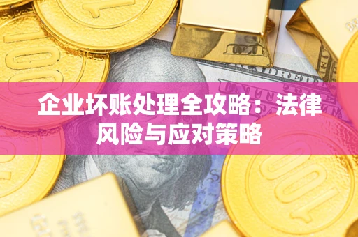 济南企业坏账处理全攻略：法律风险与应对策略