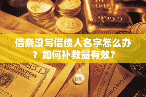 济南借条没写借债人名字怎么办？如何补救最有效？