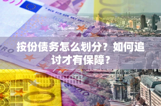 济南按份债务怎么划分？如何追讨才有保障？