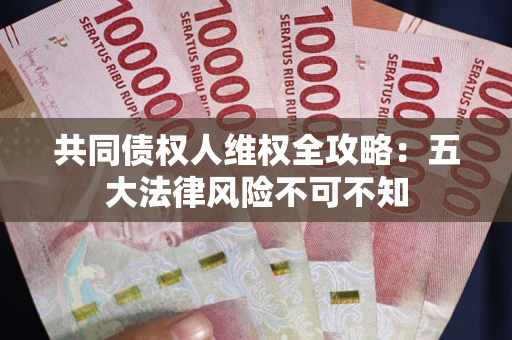 济南共同债权人维权全攻略：五大法律风险不可不知