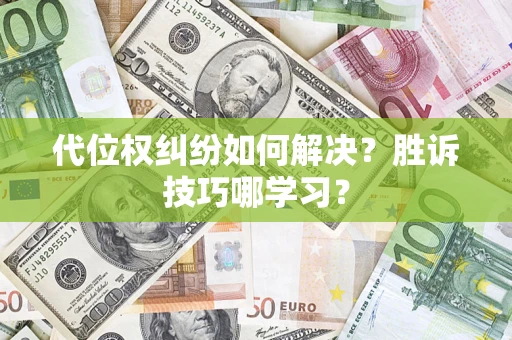 济南代位权纠纷如何解决？胜诉技巧哪学习？