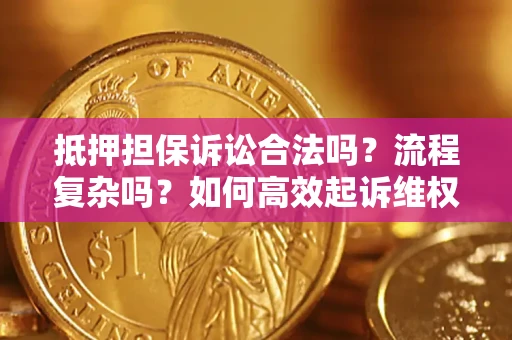 济南抵押担保诉讼合法吗？流程复杂吗？如何高效起诉维权？