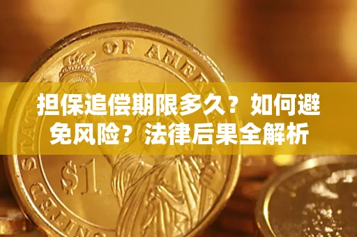 济南担保追偿期限多久？如何避免风险？法律后果全解析