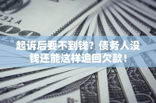 济南起诉后要不到钱？债务人没钱还能这样追回欠款！