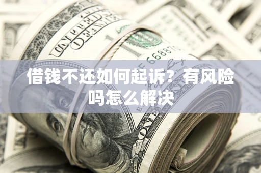 济南借钱不还如何起诉？有风险吗怎么解决