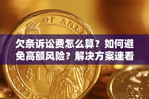 济南欠条诉讼费怎么算？如何避免高额风险？解决方案速看！