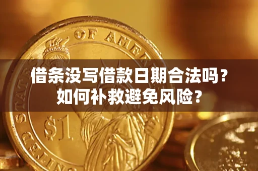 济南借条没写借款日期合法吗？如何补救避免风险？