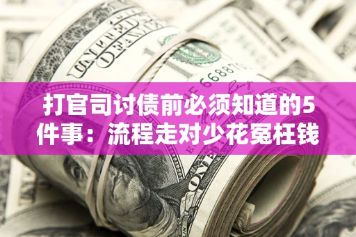济南打官司讨债前必须知道的5件事：流程走对少花冤枉钱