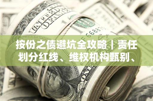 济南按份之债避坑全攻略｜责任划分红线、维权机构甄别、纠纷处理全流程拆解