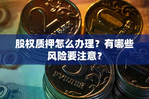 济南股权质押怎么办理？有哪些风险要注意？