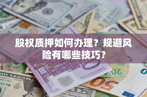 济南股权质押如何办理？规避风险有哪些技巧？