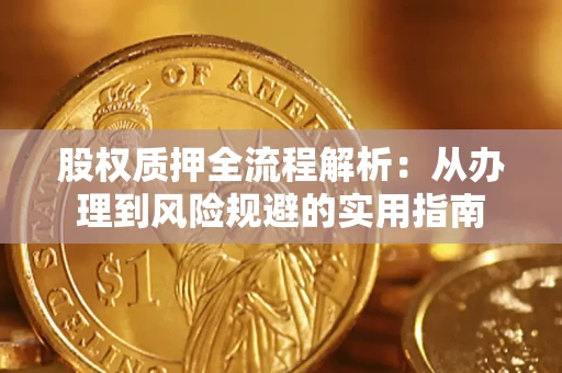济南股权质押全流程解析：从办理到风险规避的实用指南