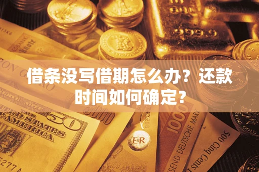 济南借条没写借期怎么办？还款时间如何确定？