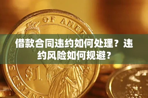 济南借款合同违约如何处理？违约风险如何规避？
