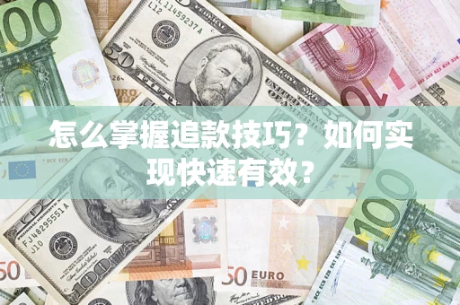 济南怎么掌握追款技巧？如何实现快速有效？