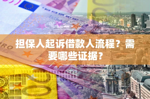 济南担保人起诉借款人流程？需要哪些证据？