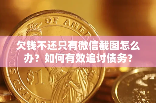 济南欠钱不还只有微信截图怎么办？如何有效追讨债务？
