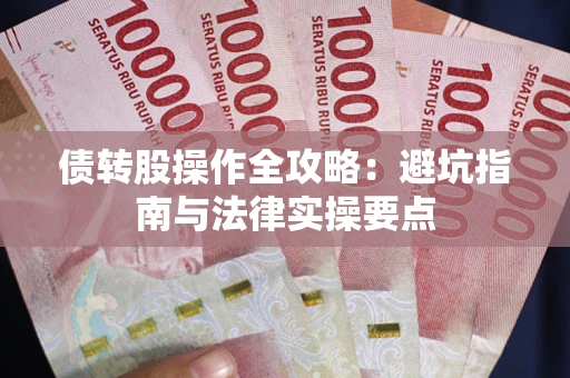 济南债转股操作全攻略：避坑指南与法律实操要点
