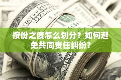 济南按份之债怎么划分？如何避免共同责任纠纷？