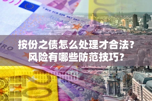 济南按份之债怎么处理才合法？风险有哪些防范技巧？