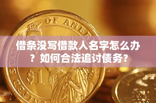 济南借条没写借款人名字怎么办？如何合法追讨债务？