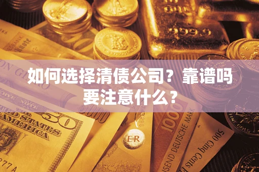 济南如何选择清债公司？靠谱吗要注意什么？