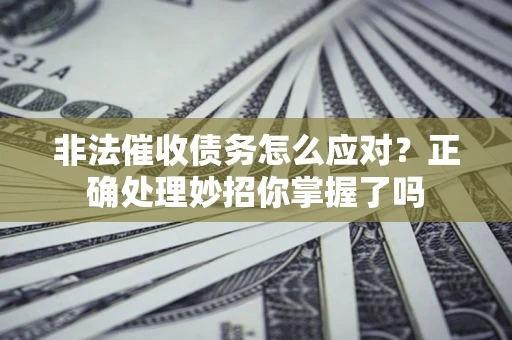 济南非法催收债务怎么应对？正确处理妙招你掌握了吗