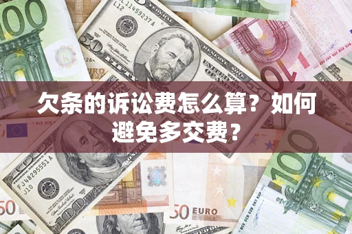 济南欠条的诉讼费怎么算？如何避免多交费？