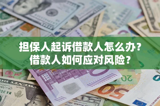 济南担保人起诉借款人怎么办？借款人如何应对风险？