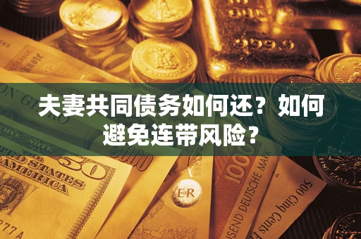 济南夫妻共同债务如何还？如何避免连带风险？