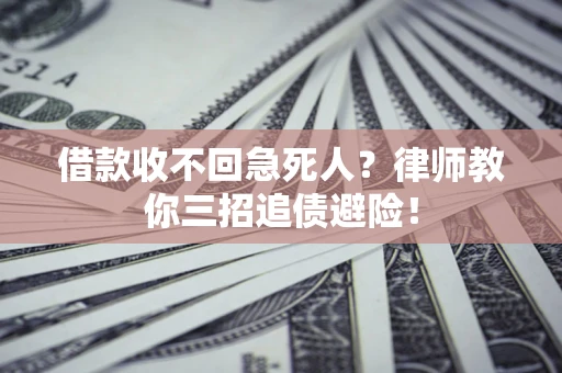 济南借款收不回急死人？律师教你三招追债避险！