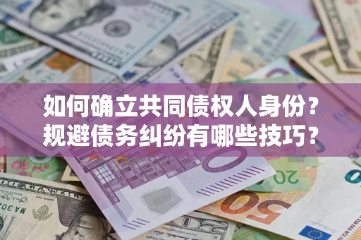 济南如何确立共同债权人身份？规避债务纠纷有哪些技巧？