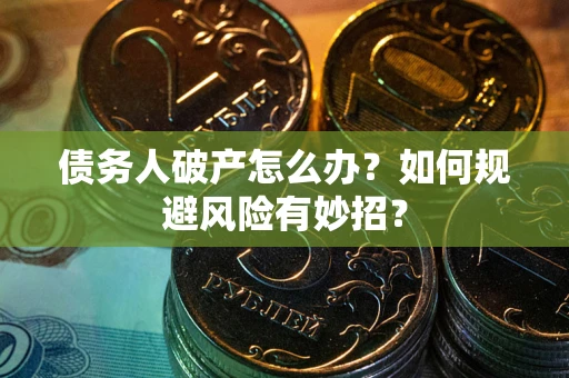 济南债务人破产怎么办？如何规避风险有妙招？