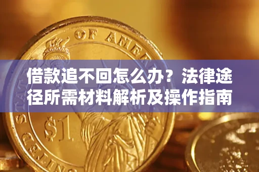济南借款追不回怎么办?法律途径所需材料解析及操作指南 济南借款追不回怎么办?法律途径所需材料解析及操作指南