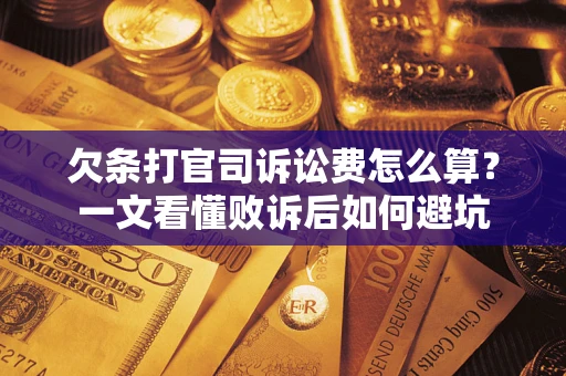 济南欠条打官司诉讼费怎么算？一文看懂败诉后如何避坑