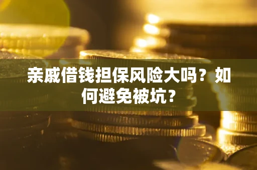 济南亲戚借钱担保风险大吗？如何避免被坑？