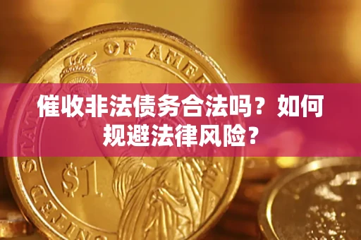 济南催收非法债务合法吗？如何规避法律风险？