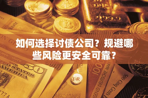 济南如何选择讨债公司？规避哪些风险更安全可靠？