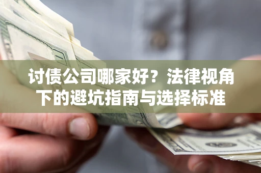 济南讨债公司哪家好？法律视角下的避坑指南与选择标准