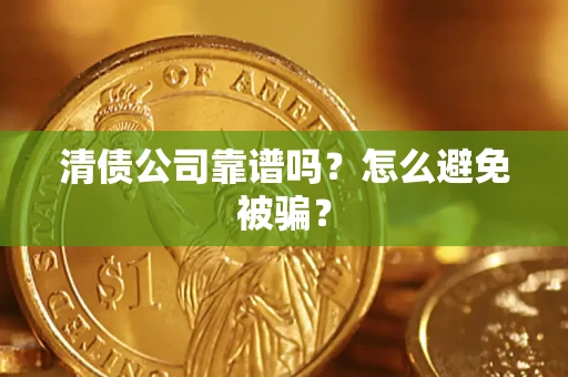 济南清债公司靠谱吗？怎么避免被骗？