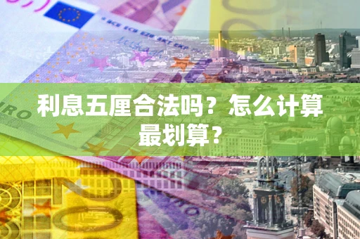 济南利息五厘合法吗？怎么计算最划算？