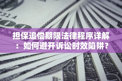 济南担保追偿期限法律程序详解：如何避开诉讼时效陷阱？