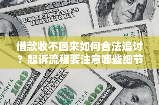 济南借款收不回来如何合法追讨？起诉流程要注意哪些细节？