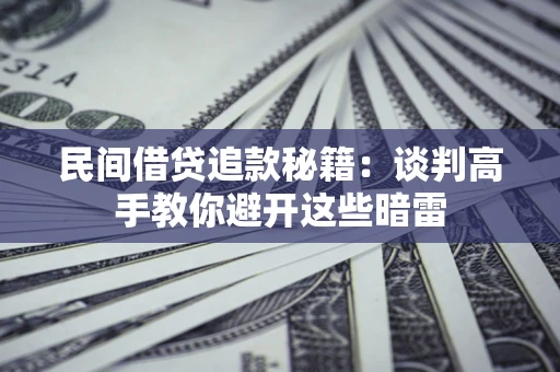 济南民间借贷追款秘籍：谈判高手教你避开这些暗雷