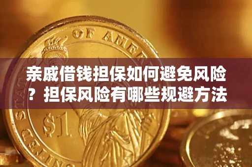 济南亲戚借钱担保如何避免风险？担保风险有哪些规避方法？
