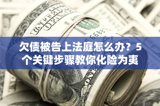 济南欠债被告上法庭怎么办？5个关键步骤教你化险为夷