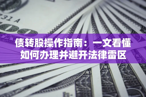 济南债转股操作指南：一文看懂如何办理并避开法律雷区
