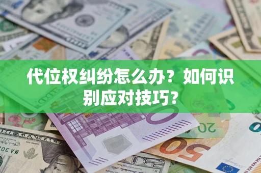 济南代位权纠纷怎么办？如何识别应对技巧？